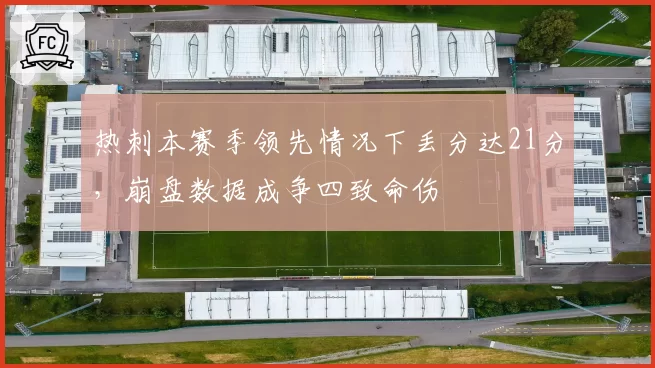 热刺本赛季领先情况下丢分达21分，崩盘数据成争四致命伤
