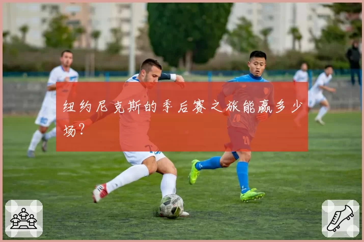 纽约尼克斯的季后赛之旅能赢多少场?
